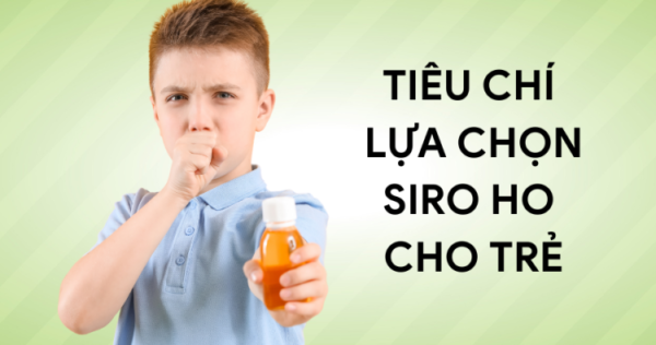 Lựa chọn siro ho cho trẻ nên dựa vào những tiêu chí nào?